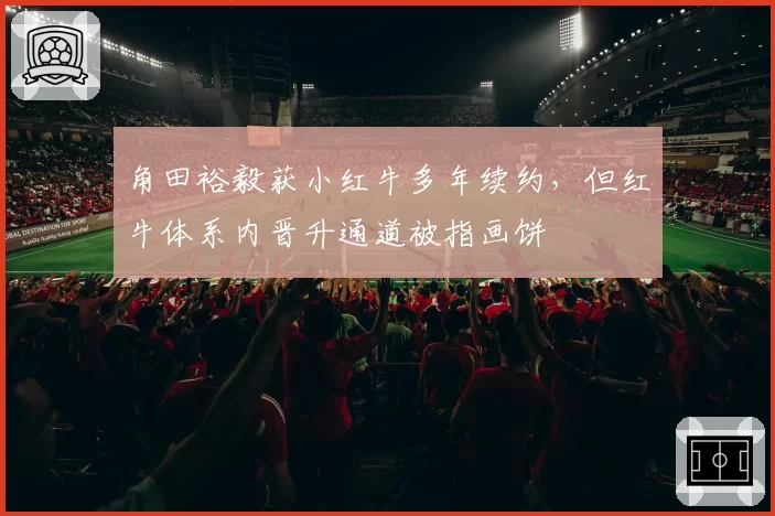 角田裕毅获小红牛多年续约，但红牛体系内晋升通道被指画饼