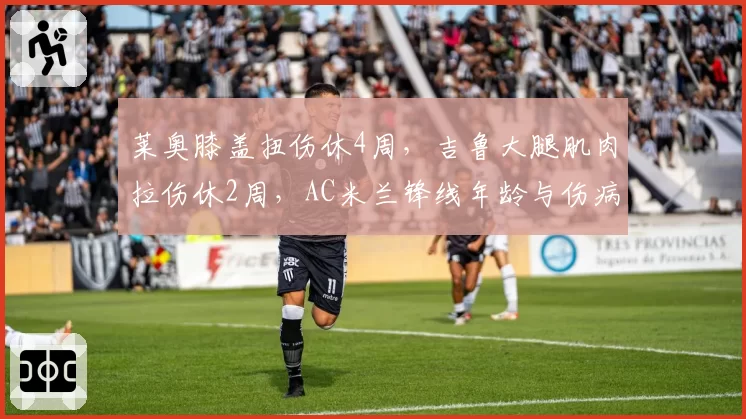 莱奥膝盖扭伤休4周,吉鲁大腿肌肉拉伤休2周,AC米兰锋线年龄与伤病对比。